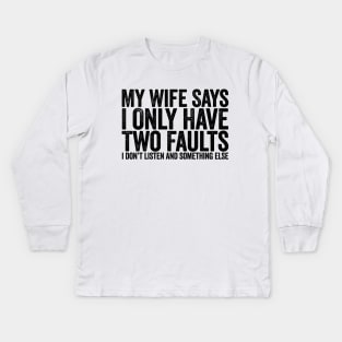 My Wife Says I Only Have Two Faults Black Kids Long Sleeve T-Shirt